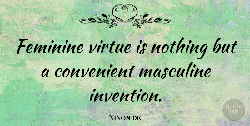 Ninon de Quote About Convenient, Feminine, French Celebrity, Masculine, Virtue: Feminine Virtue Is Nothing But...