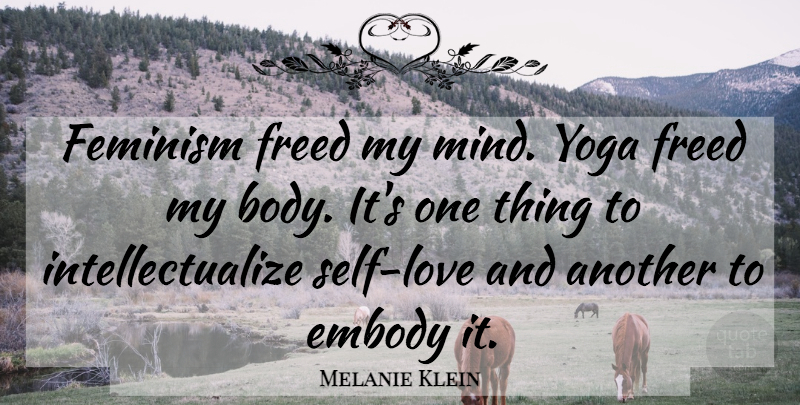 Melanie Klein Quote About Yoga, Self, Mind: Feminism Freed My Mind Yoga...