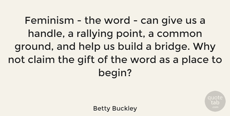 Betty Buckley Quote About Rallying Point, Bridges, Giving: Feminism The Word Can Give...