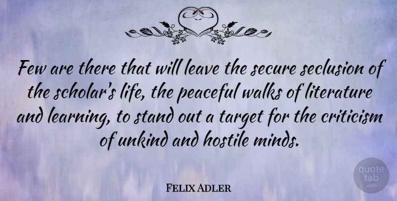 Felix Adler Quote About Peaceful, Mind, Criticism: Few Are There That Will...