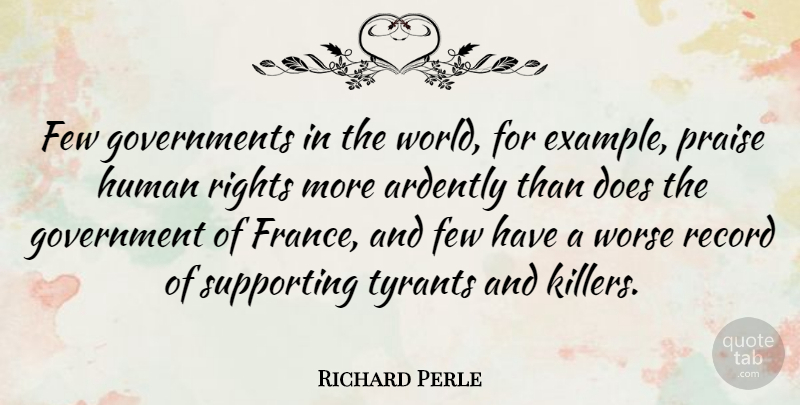 Richard Perle Quote About Government, Tyrants, Rights: Few Governments In The World...