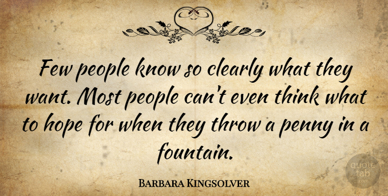 Barbara Kingsolver Quote About Thinking, People, Want: Few People Know So Clearly...