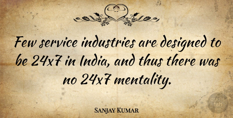 Sanjay Kumar Quote About Designed, English Athlete, Few, Industries, Service: Few Service Industries Are Designed...