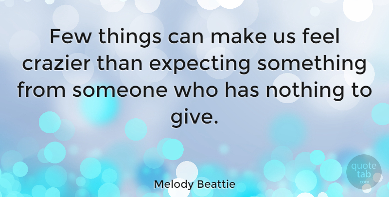 Melody Beattie Quote About undefined: Few Things Can Make Us...