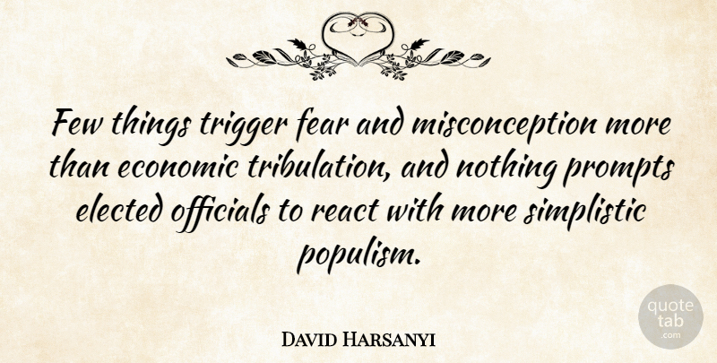 David Harsanyi Quote About Elected, Fear, Few, Officials, Simplistic: Few Things Trigger Fear And...