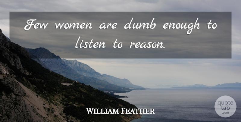 William Feather Quote About Dumb, Enough, Reason: Few Women Are Dumb Enough...