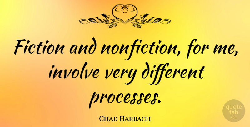 Chad Harbach Quote About Fiction, Different, Process: Fiction And Nonfiction For Me...