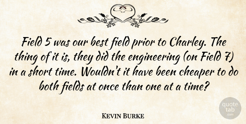 Kevin Burke Quote About Best, Both, Cheaper, Field, Fields: Field 5 Was Our Best...