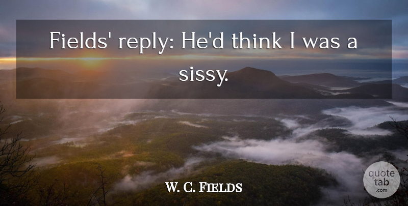W. C. Fields Quote About Drinking, Thinking, Fields: Fields Reply Hed Think I...