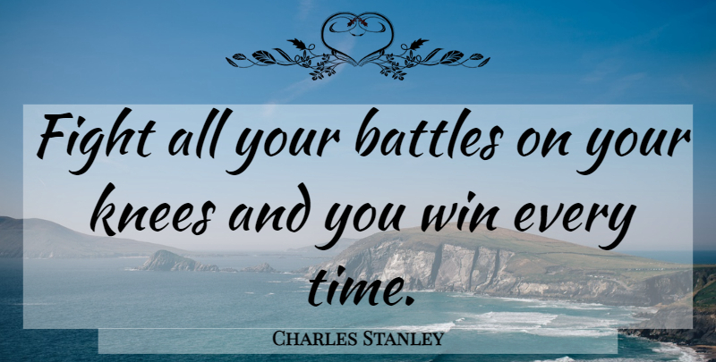 Charles Stanley Quote About Fighting, Winning, Battle: Fight All Your Battles On...