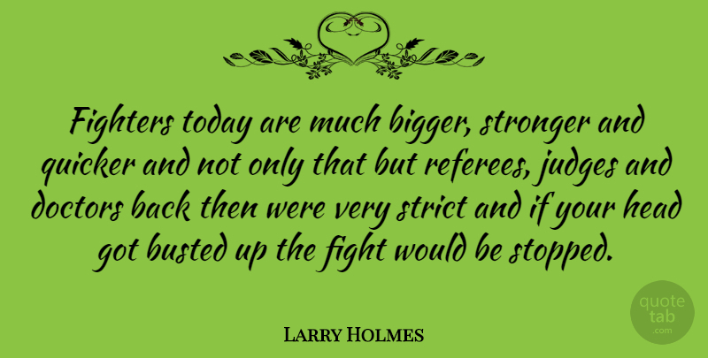 Larry Holmes Quote About Fighting, Doctors, Judging: Fighters Today Are Much Bigger...