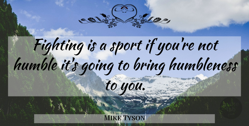 Mike Tyson Quote About Sports, Humble, Fighting: Fighting Is A Sport If...