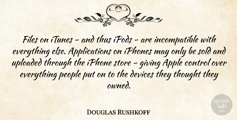 Douglas Rushkoff Quote About Apples, Ipods, Iphone: Files On Itunes And Thus...