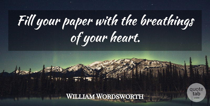 William Wordsworth Quote About Life, Beauty, Beautiful: Fill Your Paper With The...