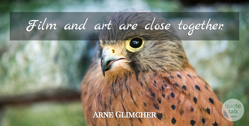 Arne Glimcher Quote About Art, Together, Film: Film And Art Are Close...