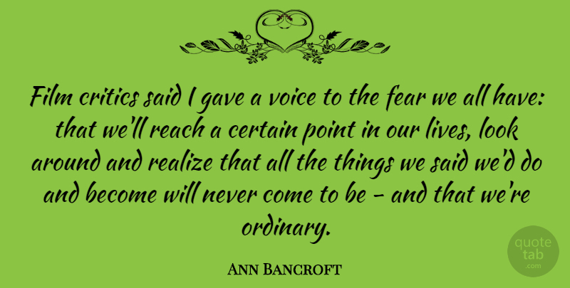 Ann Bancroft Quote About Certain, Critics, Fear, Gave, Point: Film Critics Said I Gave...