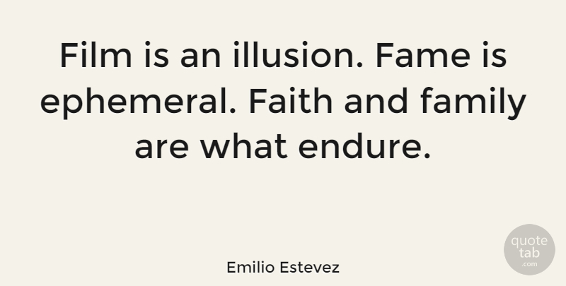 Emilio Estevez Quote About Ephemeral, Film, Illusion: Film Is An Illusion Fame...