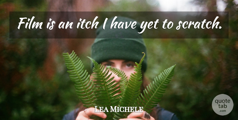 Lea Michele Quote About Scratches, Film: Film Is An Itch I...