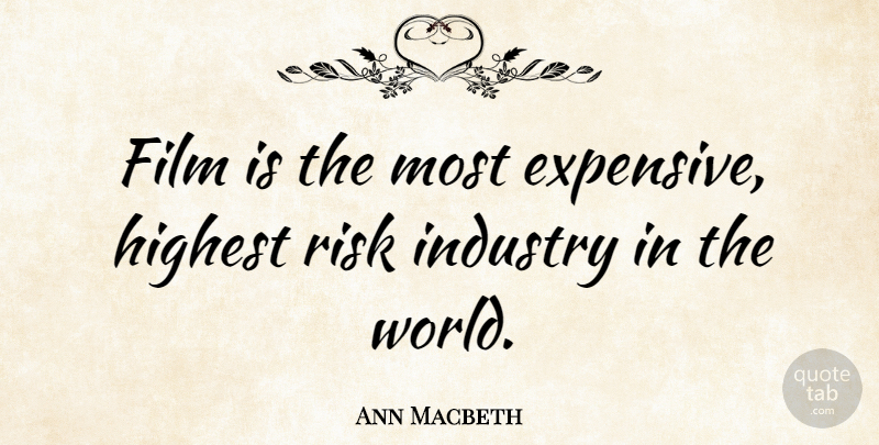Ann Macbeth Quote About Risk, World, Film: Film Is The Most Expensive...
