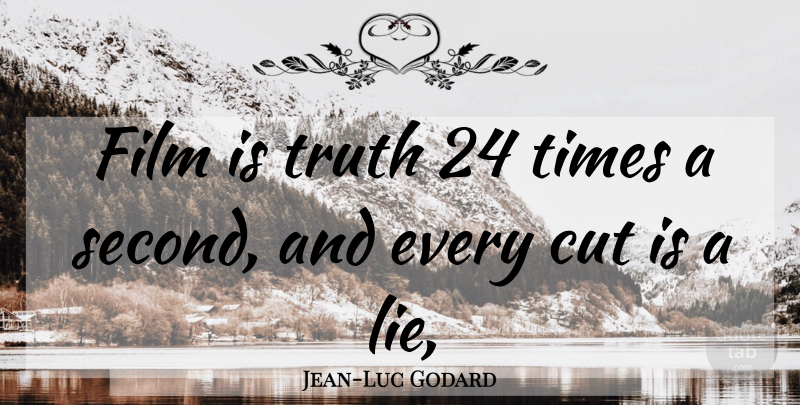 Jean-Luc Godard Quote About Lying, Cutting, Film: Film Is Truth 24 Times...