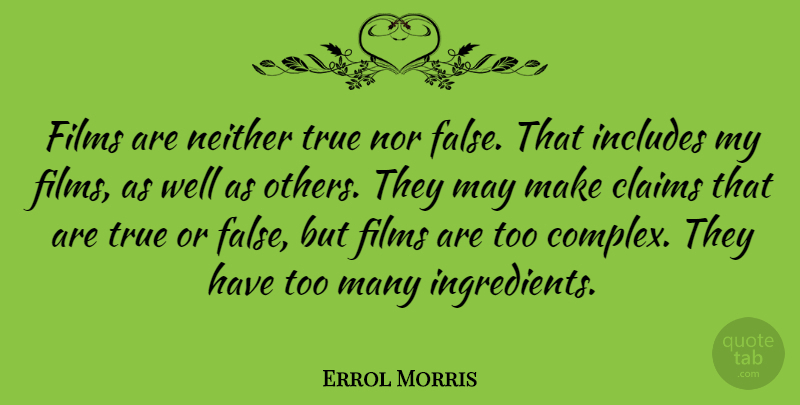Errol Morris Quote About Claims, Films, Includes, Neither, Nor: Films Are Neither True Nor...