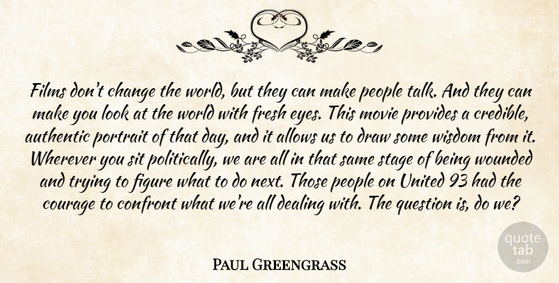 Paul Greengrass Quote About Authentic, Change, Confront, Courage, Dealing: Films Dont Change The World...