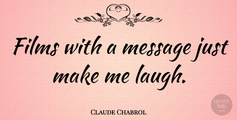 Claude Chabrol Quote About Laughing, Messages, Film: Films With A Message Just...