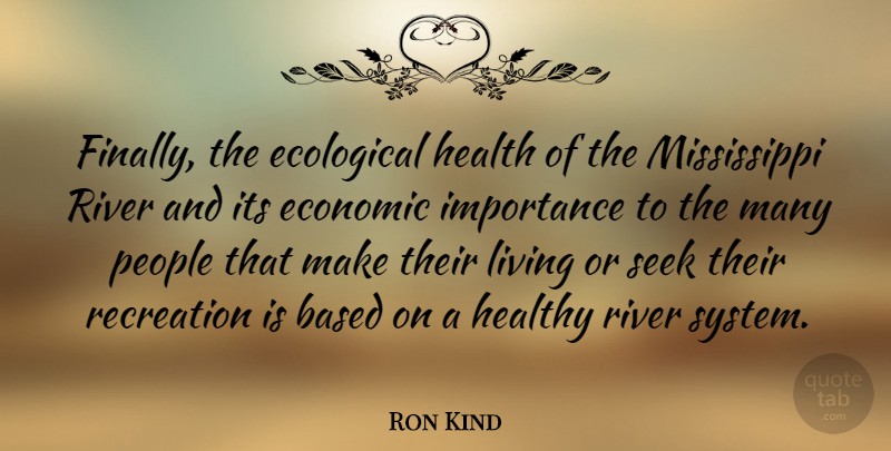Ron Kind Quote About Rivers, People, Healthy: Finally The Ecological Health Of...