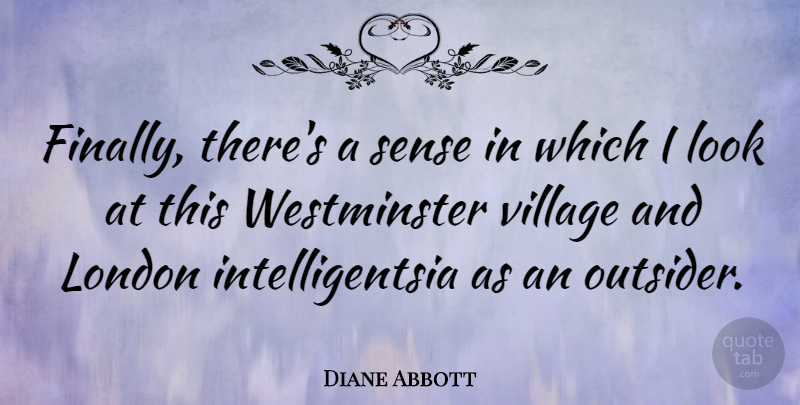 Diane Abbott Quote About Village, London, Outsiders: Finally Theres A Sense In...