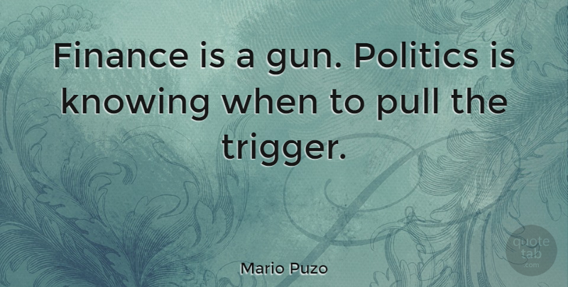 Mario Puzo Quote About Gun, Knowing, Finance: Finance Is A Gun Politics...