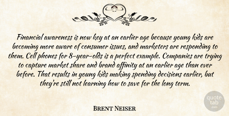 Brent Neiser Quote About Affection, Affinity, Age, Awareness, Becoming: Financial Awareness Is Now Key...
