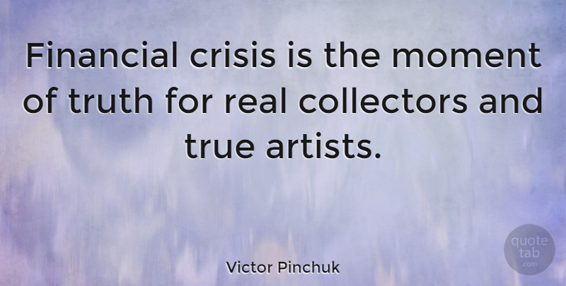 Victor Pinchuk Quote About Real, Artist, Financial: Financial Crisis Is The Moment...