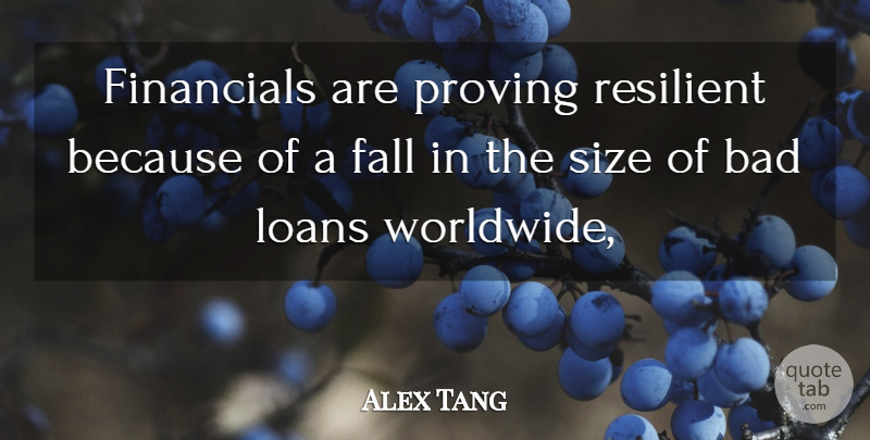 Alex Tang Quote About Bad, Fall, Loans, Proving, Resilient: Financials Are Proving Resilient Because...
