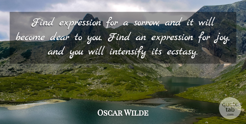 Oscar Wilde Quote About Dear, Expression: Find Expression For A Sorrow...