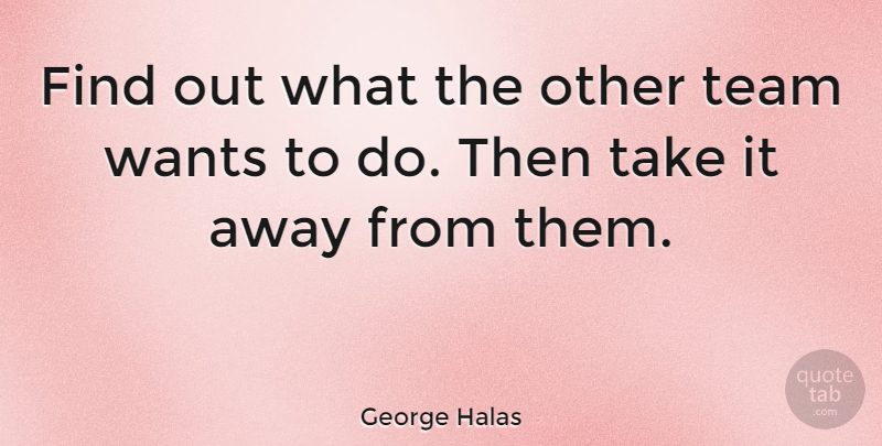 George Halas Quote About Team, Want: Find Out What The Other...