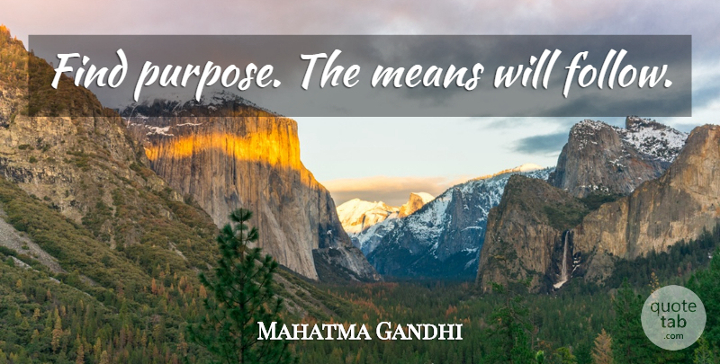 Mahatma Gandhi Quote About Mean, Purpose: Find Purpose The Means Will...
