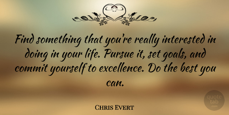 Chris Evert Quote About Sports, Goal, Excellence: Find Something That Youre Really...