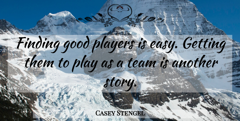 Casey Stengel Quote About Motivational, Teamwork, Baseball: Finding Good Players Is Easy...