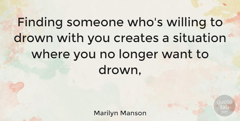 Marilyn Manson Quote About Want, Finding Someone, Situation: Finding Someone Whos Willing To...
