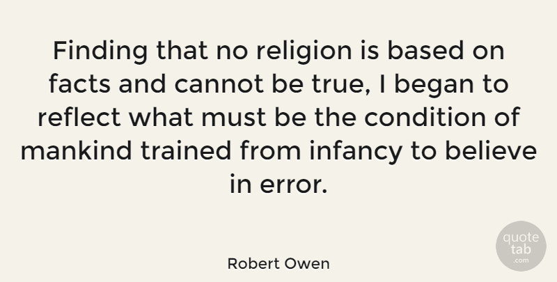 Robert Owen Quote About Based, Began, Believe, Cannot, Condition: Finding That No Religion Is...