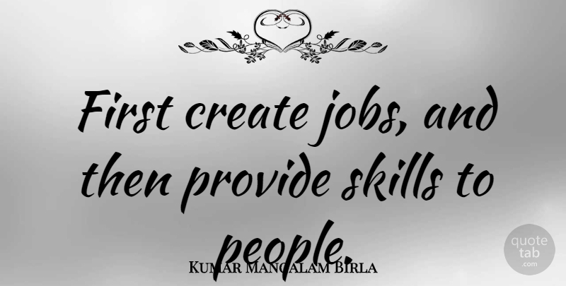 Kumar Mangalam Birla Quote About Jobs, Skills, People: First Create Jobs And Then...