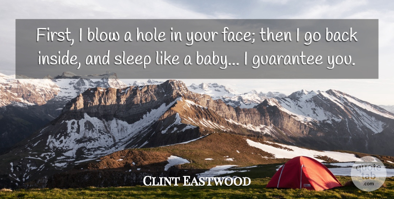 Clint Eastwood Quote About Baby, Funny Life, Sleep: First I Blow A Hole...