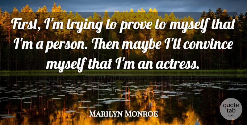 Marilyn Monroe Quote About Inspiring, Trying, Firsts: First Im Trying To Prove...