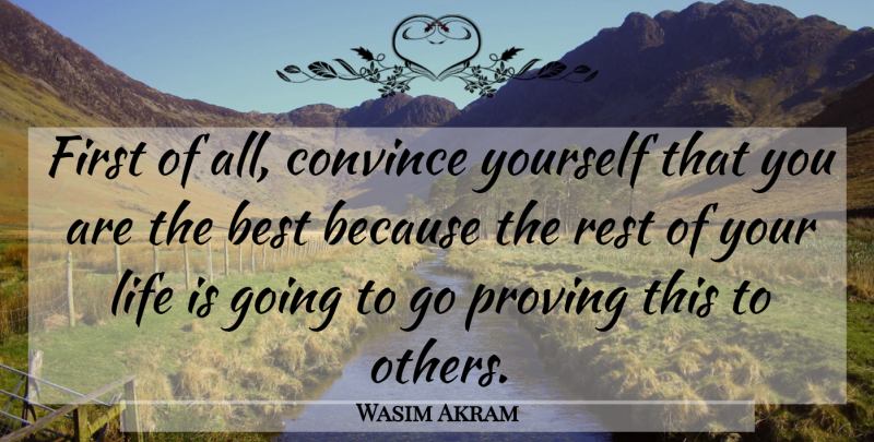Wasim Akram Quote About Rest Of Your Life, Firsts, Life Is: First Of All Convince Yourself...