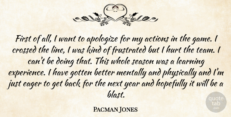 Pacman Jones Quote About Actions, Apologize, Crossed, Eager, Frustrated: First Of All I Want...
