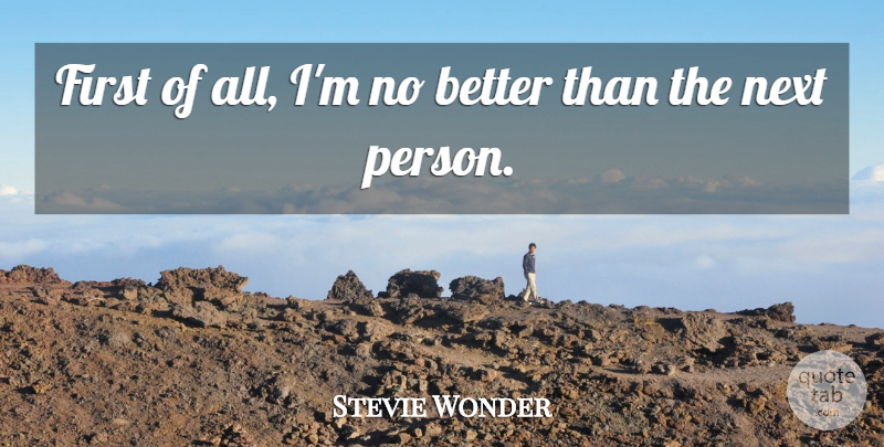 Stevie Wonder Quote About Firsts, Next, Persons: First Of All Im No...
