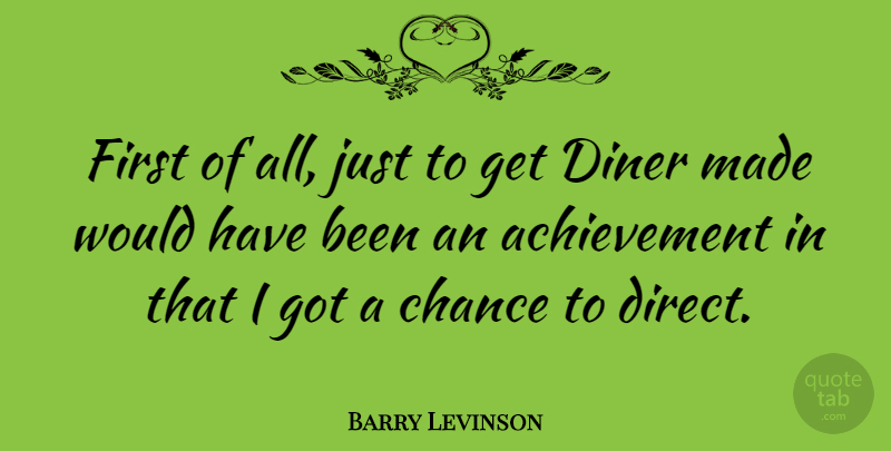Barry Levinson Quote About Achievement, Diners, Firsts: First Of All Just To...