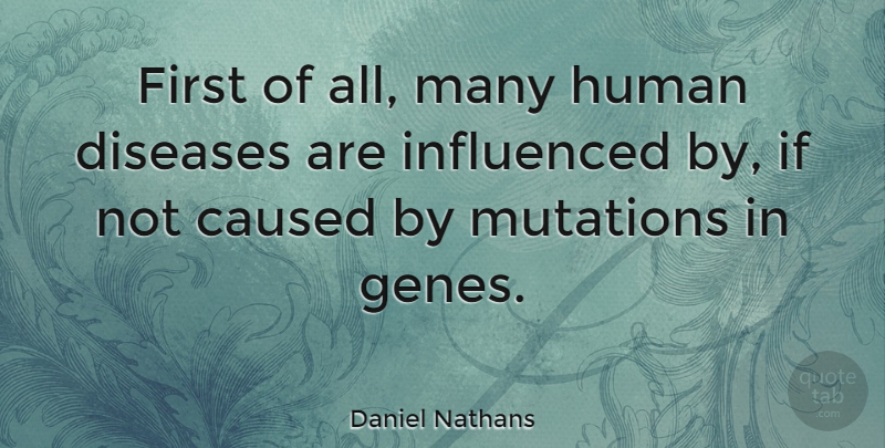 Daniel Nathans Quote About Mutation, Disease, Firsts: First Of All Many Human...