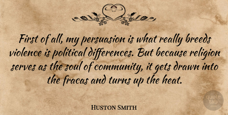 Huston Smith Quote About Differences, Community, Political: First Of All My Persuasion...