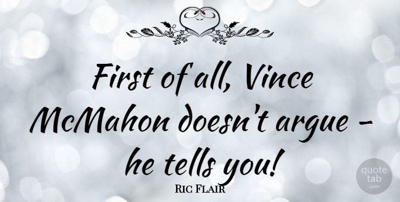 Ric Flair Quote About Argue, Mcmahon, Tells: First Of All Vince Mcmahon...